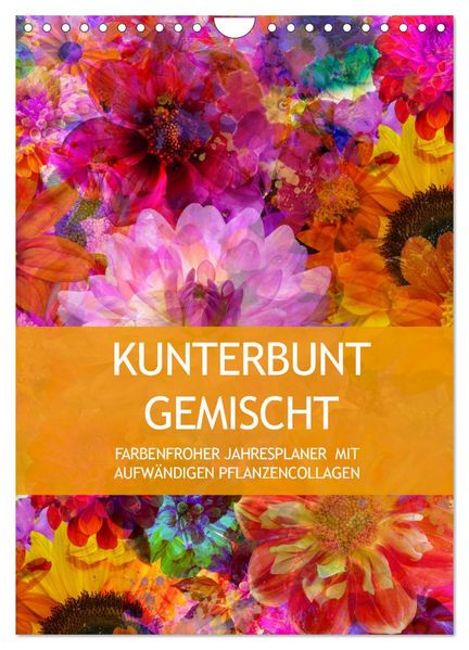 Kunterbunt gemischt - Kunterbunt gemischt - Farbenfroher Jahresplaner mit aufwändigen Pflanzencollagen (Wandkalender 2027 DIN A4 hoch) CALVENDO Monatskalender