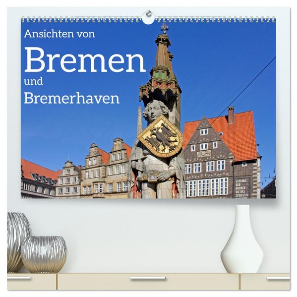 Ansichten von Bremen und Bremerhaven (hochwertiger Premium Wandkalender 2027 DIN A2 quer) Kunstdruck in Hochglanz