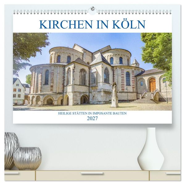 Kirchen in Köln - Heilige Stätten und imposante Bauten (hochwertiger Premium Wandkalender 2027 DIN A2 quer) Kunstdruck in Hochglanz