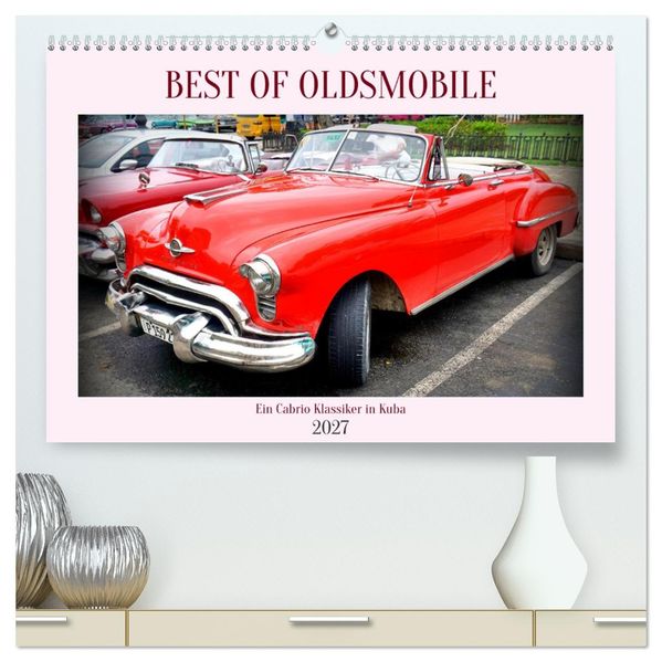Best of Oldsmobile - Ein Cabrio Klassiker in Kuba (hochwertiger Premium Wandkalender 2027 DIN A2 quer) Kunstdruck in Hochglanz