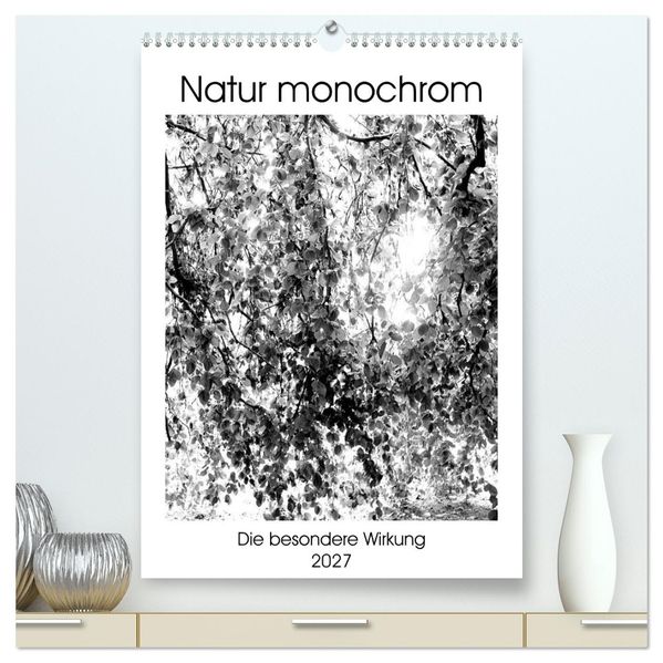 Natur monochrom Die besondere Wirkung (hochwertiger Premium Wandkalender 2027 DIN A2 hoch) Kunstdruck in Hochglanz