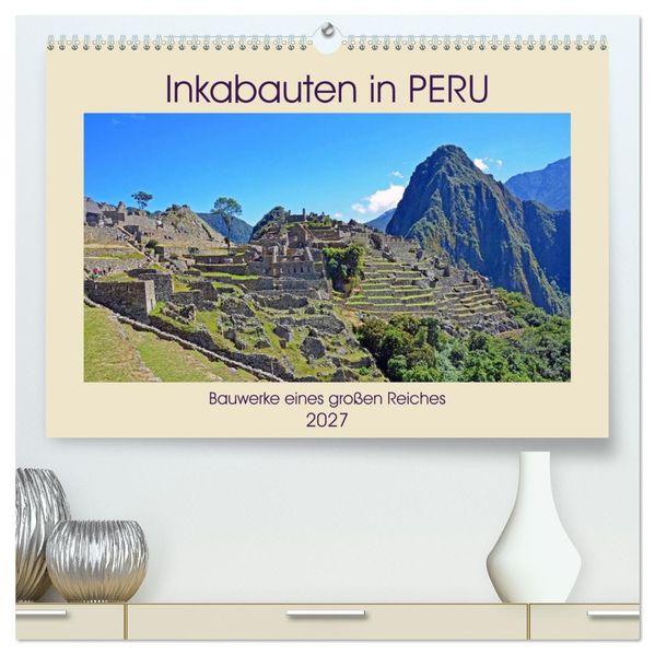 Inkabauten in PERU Bauwerke eines großen Reiches (hochwertiger Premium Wandkalender 2027 DIN A2 quer) Kunstdruck in Hochglanz