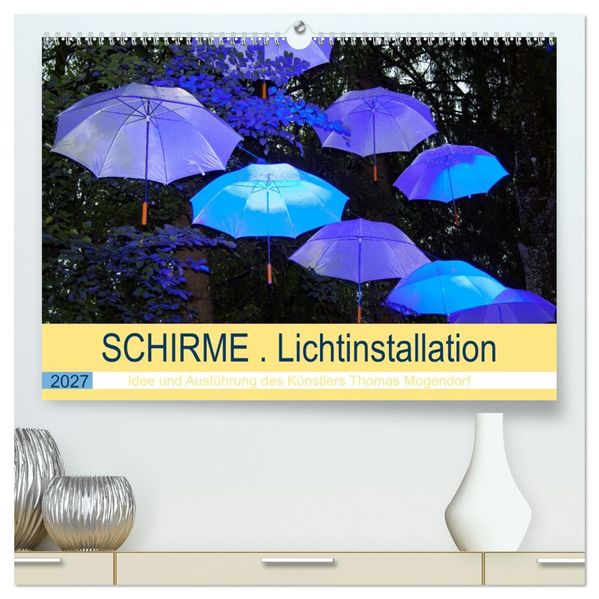 Schirme. Lichtinstallation Idee und Ausführung des Künstler Thomas Mogendorf (hochwertiger Premium Wandkalender 2027 DIN A2 quer) Kunstdruck in Hochglanz