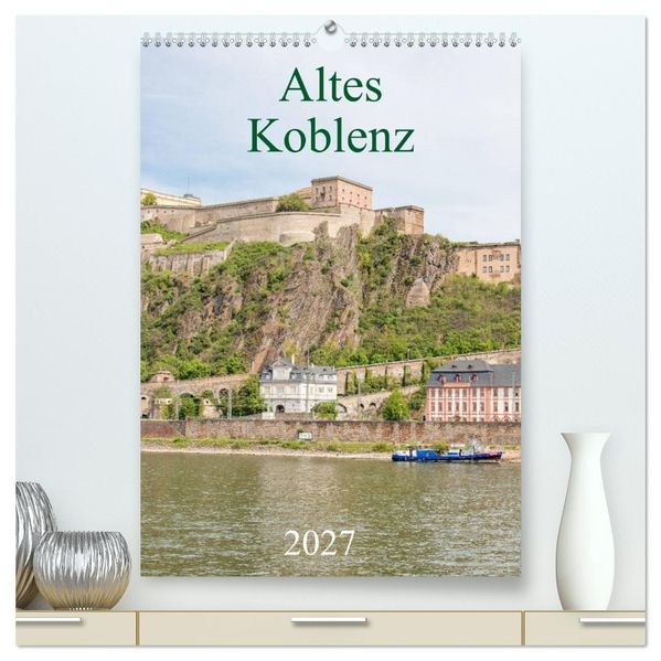 Altes Koblenz (hochwertiger Premium Wandkalender 2027 DIN A2 hoch) Kunstdruck in Hochglanz