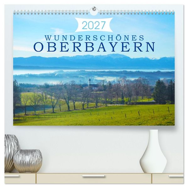 Wunderschönes Oberbayern (hochwertiger Premium Wandkalender 2027 DIN A2 quer) Kunstdruck in Hochglanz