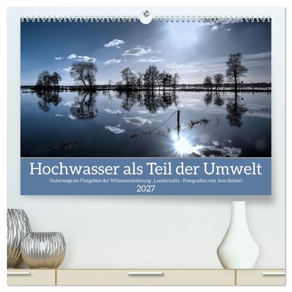 Hochwasser als Teil der Umwelt (hochwertiger Premium Wandkalender 2027 DIN A2 quer) Kunstdruck in Hochglanz