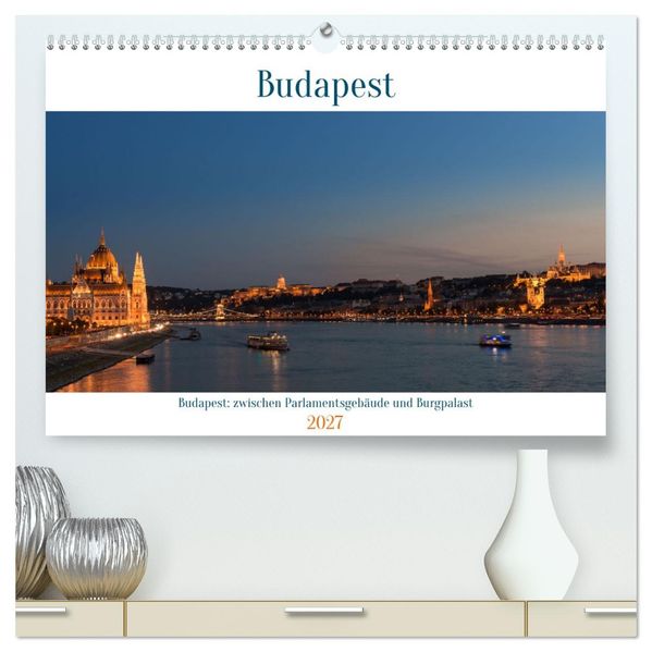 Budapest: zwischen Parlamentsgebäude und Burgpalast (hochwertiger Premium Wandkalender 2027 DIN A2 quer) Kunstdruck in Hochglanz