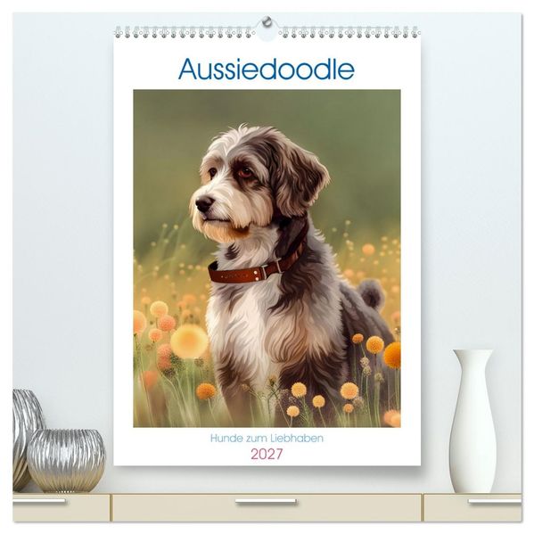 Aussiedoodle - Hunde zum Liebhaben (hochwertiger Premium Wandkalender 2027 DIN A2 hoch) Kunstdruck in Hochglanz