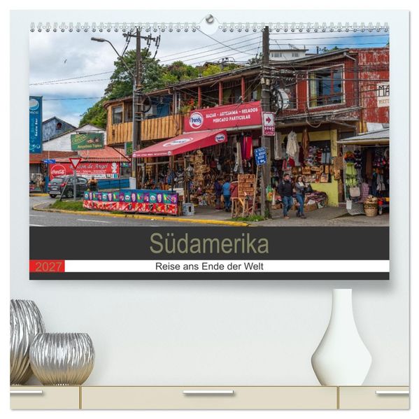Südamerika - Reise ans Ende der Welt (hochwertiger Premium Wandkalender 2027 DIN A2 quer) Kunstdruck in Hochglanz