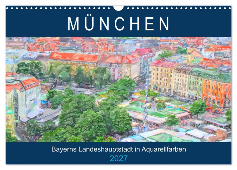 München - Bayerns Landeshauptstadt in Aquarellfarben (Wandkalender 2027 DIN A3 quer) CALVENDO Monatskalender
