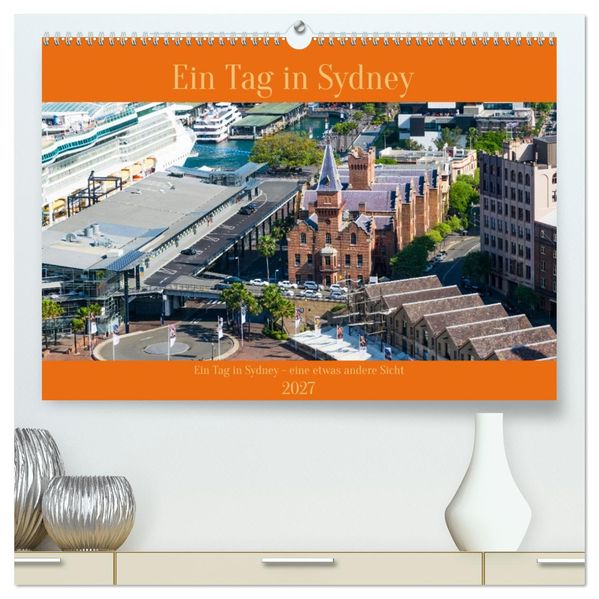 Ein Tag in Sydney - eine etwas andere Sicht (hochwertiger Premium Wandkalender 2027 DIN A2 quer) Kunstdruck in Hochglanz