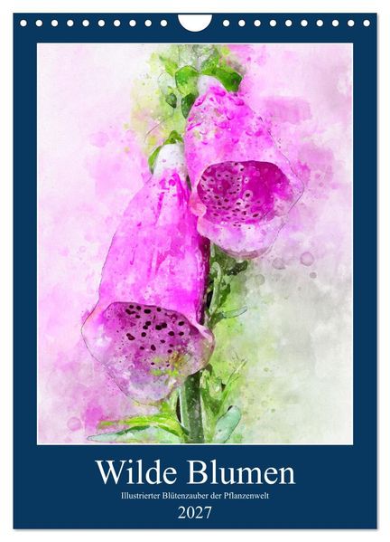 Wilde Blumen - Illustrierter Blütenzauber der Pflanzenwelt (Wandkalender 2027 DIN A4 hoch) CALVENDO Monatskalender