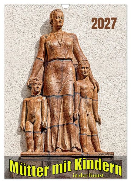 Mütter mit Kindern in der Kunst (Wandkalender 2027 DIN A3 hoch) CALVENDO Monatskalender