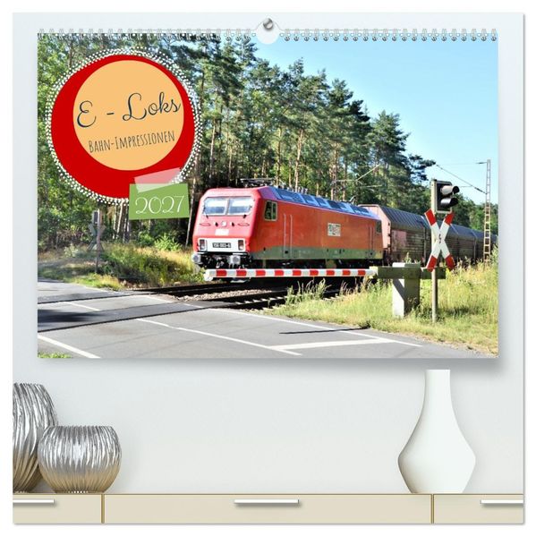 E-Loks - Bahn-Impressionen (hochwertiger Premium Wandkalender 2027 DIN A2 quer) Kunstdruck in Hochglanz