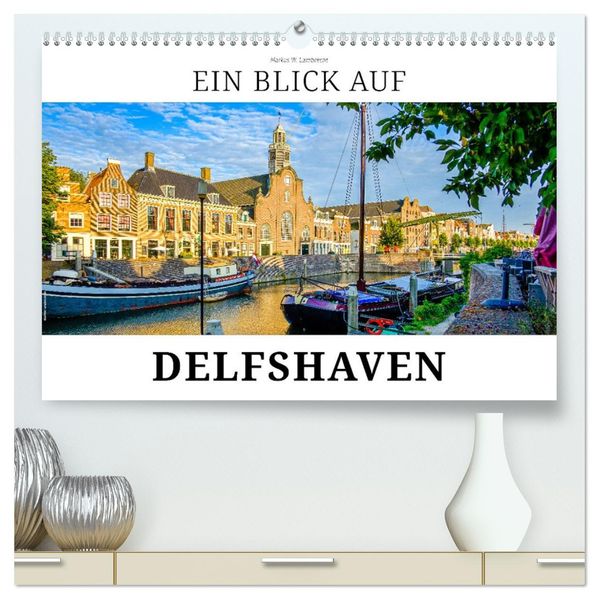 Ein Blick auf Delfshaven (hochwertiger Premium Wandkalender 2027 DIN A2 quer) Kunstdruck in Hochglanz