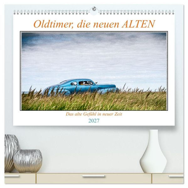 Oldtimer die neuen ALTEN (hochwertiger Premium Wandkalender 2027 DIN A2 quer) Kunstdruck in Hochglanz