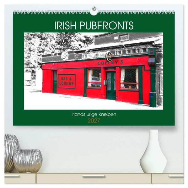 Irish Pubfronts - Irlands urige Kneipen (hochwertiger Premium Wandkalender 2027 DIN A2 quer) Kunstdruck in Hochglanz