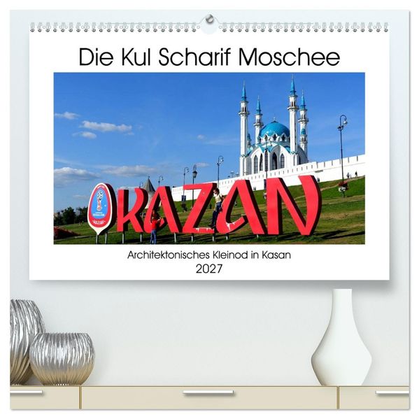 Die Kul Scharif Moschee - Architektonisches Kleinod in Kasan (hochwertiger Premium Wandkalender 2027 DIN A2 quer) Kunstdruck in Hochglanz