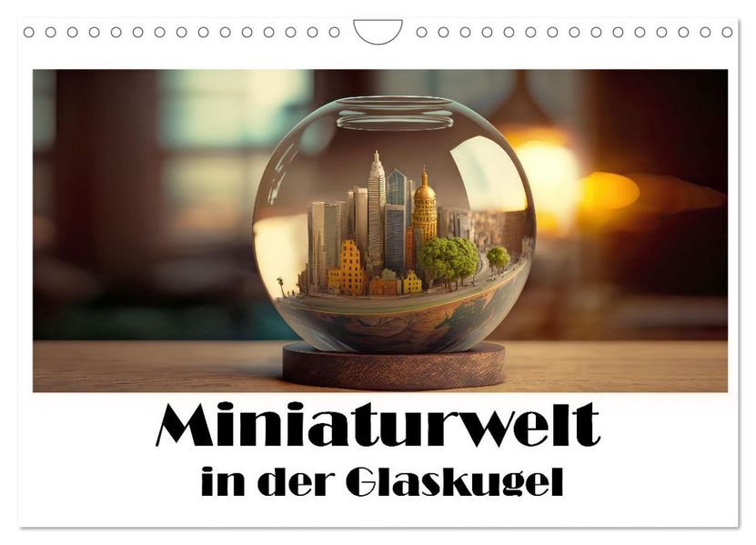 Miniaturwelt in der Glaskugel (Wandkalender 2027 DIN A4 quer) CALVENDO Monatskalender