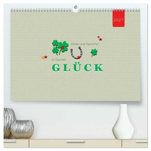Zitate und Sprüche In Sachen GLÜCK (hochwertiger Premium Wandkalender 2027 DIN A2 quer) Kunstdruck in Hochglanz