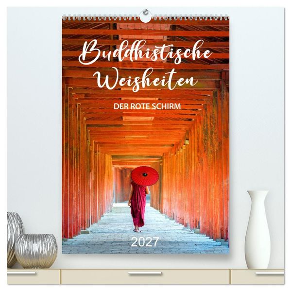 Buddhistische Weisheiten - DER ROTE SCHIRM (hochwertiger Premium Wandkalender 2027 DIN A2 hoch) Kunstdruck in Hochglanz