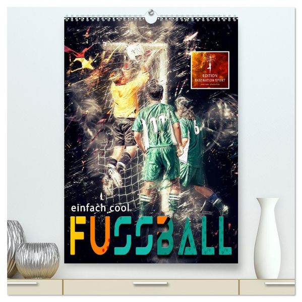 Fussball - einfach cool (hochwertiger Premium Wandkalender 2027 DIN A2 hoch) Kunstdruck in Hochglanz