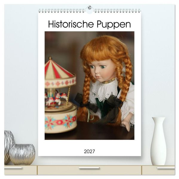 Historische Puppen (hochwertiger Premium Wandkalender 2027 DIN A2 hoch) Kunstdruck in Hochglanz