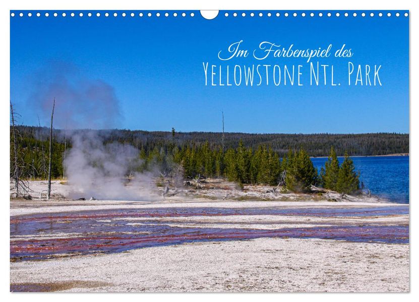 Im Farbenspiel des Yellowstone Natl. Park (Wandkalender 2027 DIN A3 quer) CALVENDO Monatskalender