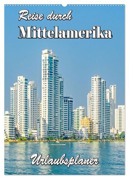 Reise durch Mittelamerika - Urlaubsplaner (Wandkalender 2027 DIN A2 hoch) CALVENDO Monatskalender