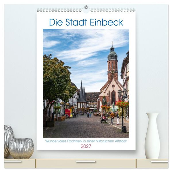 Die Stadt Einbeck (hochwertiger Premium Wandkalender 2027 DIN A2 hoch) Kunstdruck in Hochglanz