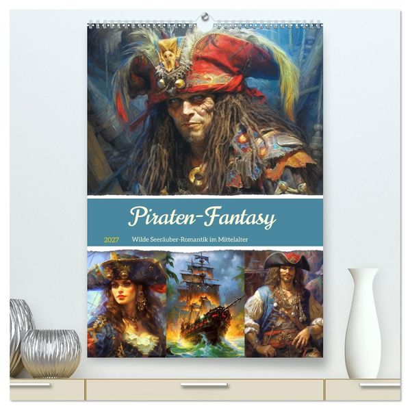 Piraten-Fantasy. Wilde Seeräuber-Romantik im Mittelalter (hochwertiger Premium Wandkalender 2027 DIN A2 hoch) Kunstdruck in Hochglanz