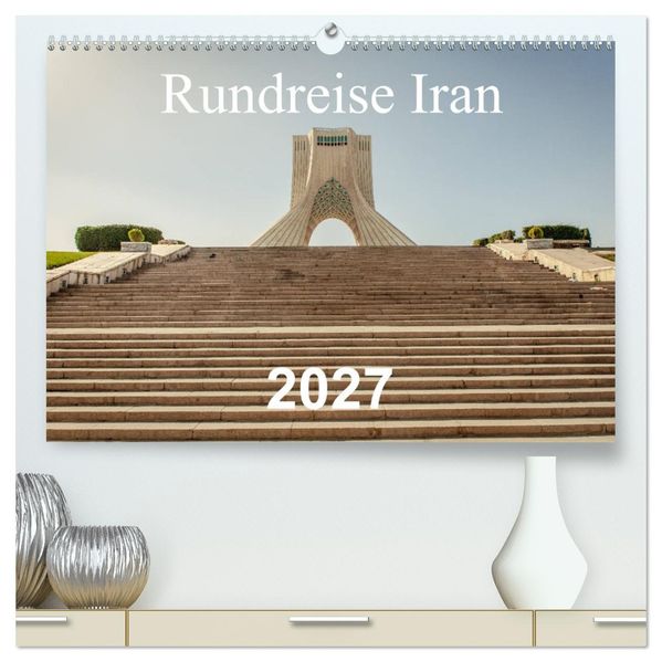 Rundreise Iran (hochwertiger Premium Wandkalender 2027 DIN A2 quer) Kunstdruck in Hochglanz