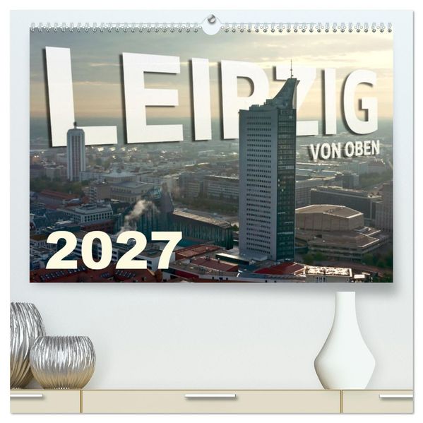 Leipzig von Oben 2027 (hochwertiger Premium Wandkalender 2027 DIN A2 quer) Kunstdruck in Hochglanz