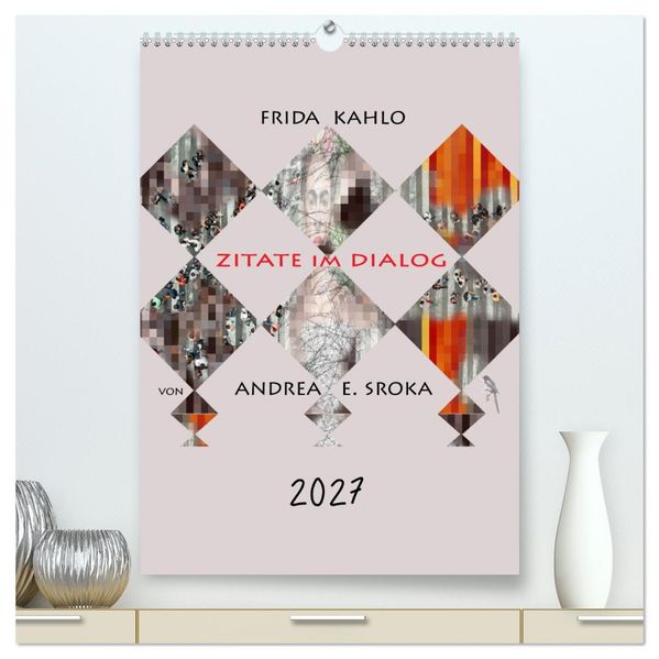 Frida Kahlo - Zitate im Dialog (hochwertiger Premium Wandkalender 2027 DIN A2 hoch) Kunstdruck in Hochglanz