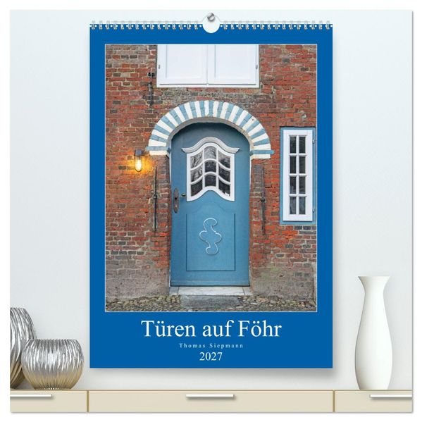 Türen auf Föhr (hochwertiger Premium Wandkalender 2027 DIN A2 hoch) Kunstdruck in Hochglanz