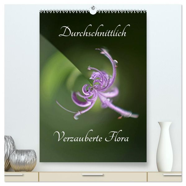 Durchschnittlich - Verzauberte Flora (hochwertiger Premium Wandkalender 2027 DIN A2 hoch) Kunstdruck in Hochglanz