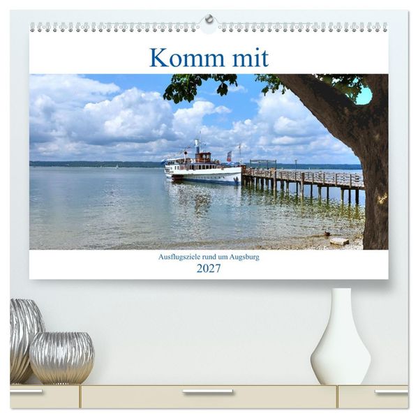 Komm mit Ausflugsziele rund um Augsburg (hochwertiger Premium Wandkalender 2027 DIN A2 quer) Kunstdruck in Hochglanz