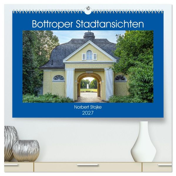 Bottroper Stadtansichten (hochwertiger Premium Wandkalender 2027 DIN A2 quer) Kunstdruck in Hochglanz