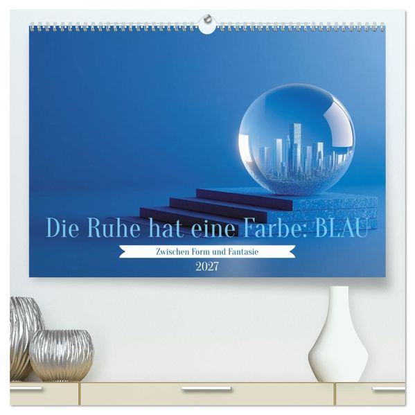 Die Ruhe hat eine Farbe: BLAU (hochwertiger Premium Wandkalender 2027 DIN A2 quer) Kunstdruck in Hochglanz
