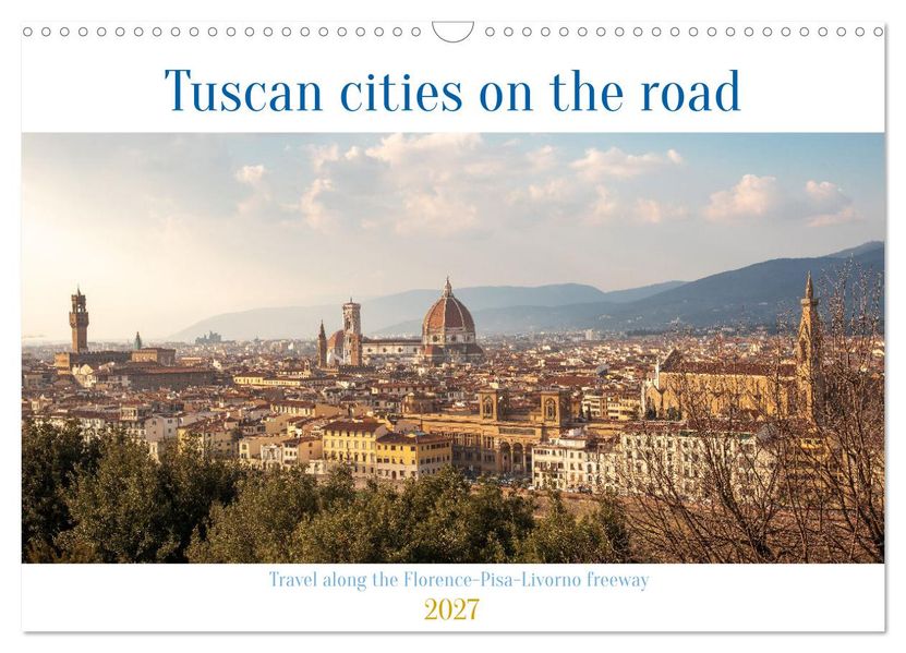 Tuscan cities on the road - Travel along the Florence-Pisa-Livorno freeway (Wall Calendar 2027 DIN A3 landscape) CALVENDO 12 Month Wall Calendar