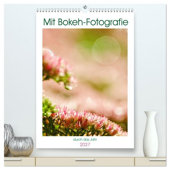 Mit Bokeh-Fotografie durch das Jahr (hochwertiger Premium Wandkalender 2027 DIN A2 hoch) Kunstdruck in Hochglanz