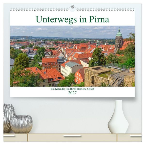 Unterwegs in Pirna (hochwertiger Premium Wandkalender 2027 DIN A2 quer) Kunstdruck in Hochglanz