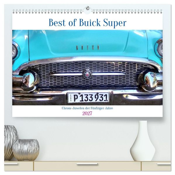 Best of Buick Super - Chrom-Juwelen der Fünfziger Jahre (hochwertiger Premium Wandkalender 2027 DIN A2 quer) Kunstdruck in Hochglanz
