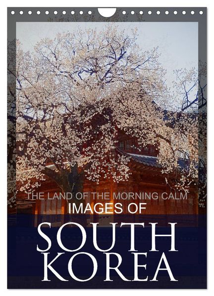IMAGES OF SOUTH KOREA THE LAND OF THE MORNING CALM (Wall Calendar 2027 DIN A4 portrait) CALVENDO 12 Month Wall Calendar