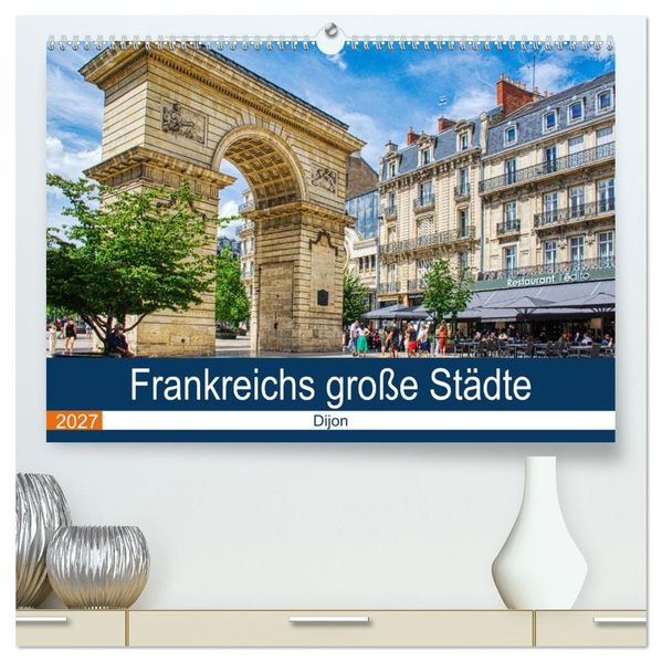 Frankreichs große Städte - Dijon (hochwertiger Premium Wandkalender 2027 DIN A2 quer) Kunstdruck in Hochglanz