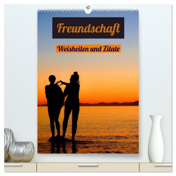 Freundschaft Weisheiten und Zitate (hochwertiger Premium Wandkalender 2027 DIN A2 hoch) Kunstdruck in Hochglanz