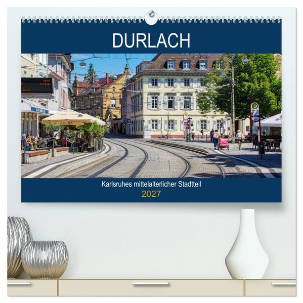 Durlach - Karlsruhes mittelalterlicher Stadtteil (hochwertiger Premium Wandkalender 2027 DIN A2 quer) Kunstdruck in Hochglanz