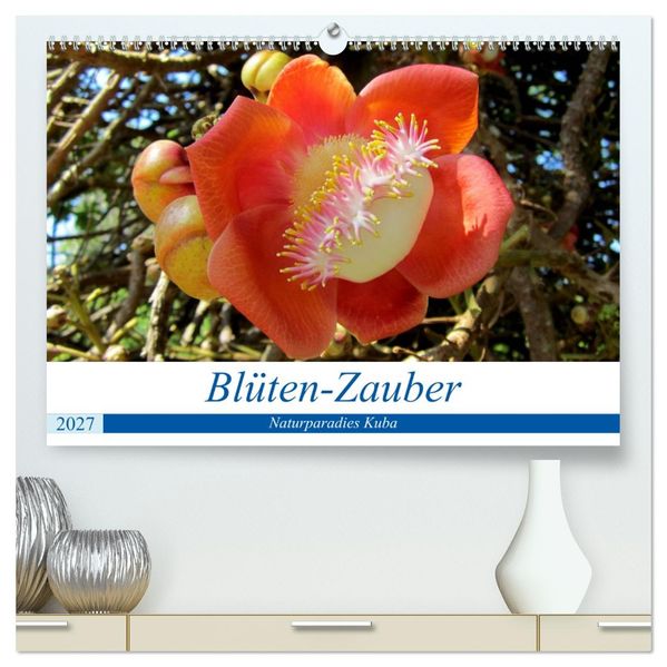 Blüten-Zauber - Naturparadies Kuba (hochwertiger Premium Wandkalender 2027 DIN A2 quer) Kunstdruck in Hochglanz