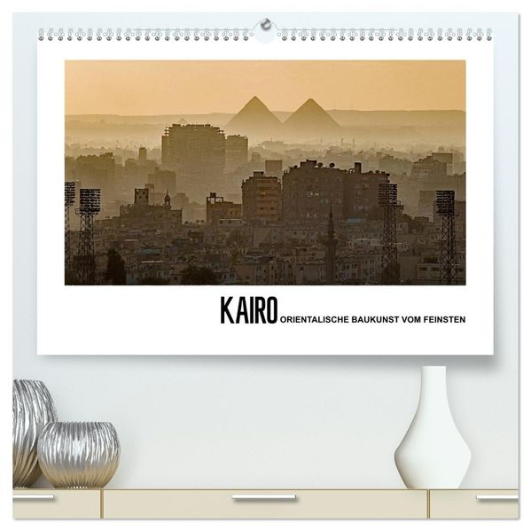 Kairo - Orientalische Baukunst vom Feinsten (hochwertiger Premium Wandkalender 2027 DIN A2 quer) Kunstdruck in Hochglanz
