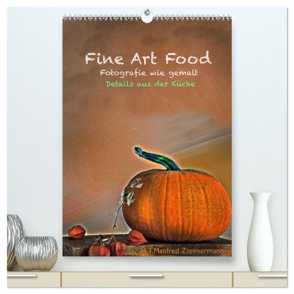 Fine Art Food (hochwertiger Premium Wandkalender 2027 DIN A2 hoch) Kunstdruck in Hochglanz
